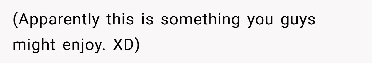 (Apparently this is something you guys might enjoy. XD)