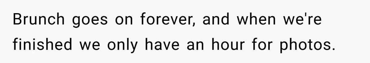 Brunch goes on forever, and when we're finished we only have an hour for photos.