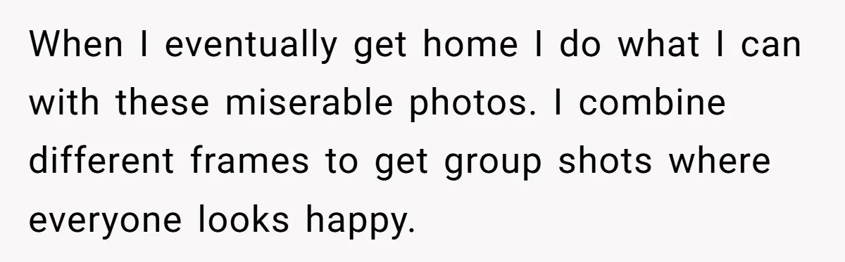 When I eventually get home I do what I can with these miserable photos. I combine different frames to get group shots where everyone looks happy.