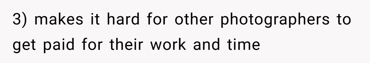 3) makes it hard for other photographers to get paid for their work and time