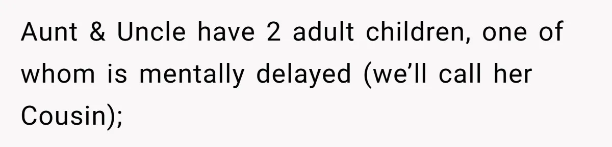 Aunt & Uncle have 2 adult children, one of whom is mentally delayed (we’ll call her Cousin);
