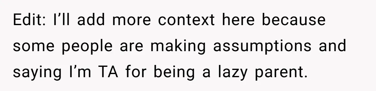 Edit: I’ll add more context here because some people are making assumptions and saying I’m TA for being a lazy parent.