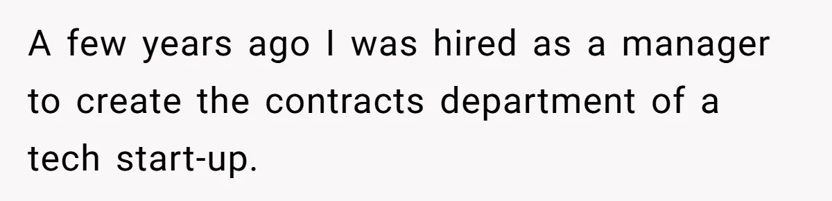 A few years ago I was hired as a manager to create the contracts department of a tech start-up.