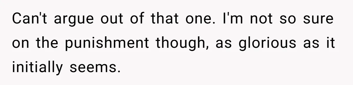 Can't argue out of that one. I'm not so sure on the punishment though, as glorious as it initially seems.