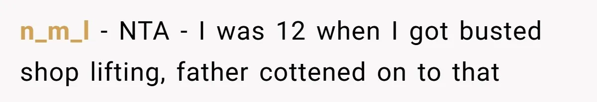 n_m_l − NTA - I was 12 when I got busted shop lifting, father cottened on to that