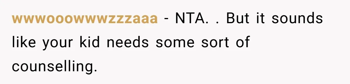wwwooowwwzzzaaa − NTA. . But it sounds like your kid needs some sort of counselling.