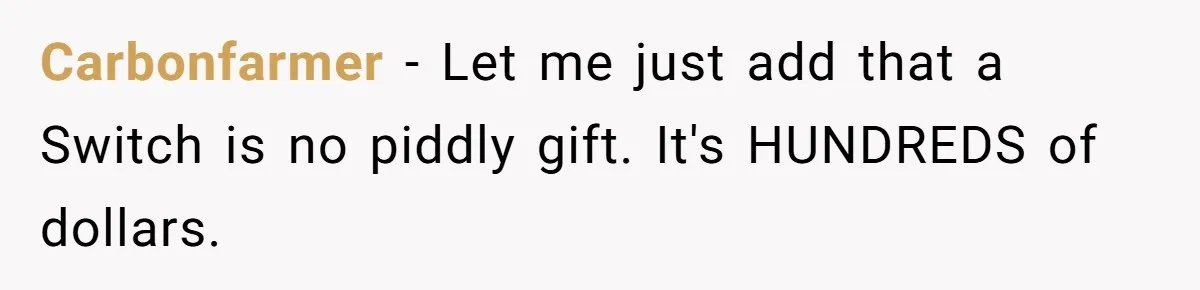Carbonfarmer − Let me just add that a Switch is no piddly gift. It's HUNDREDS of dollars.