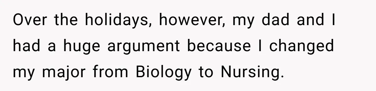 Dad Cuts Tuition Over Major Change, Still Expects 24/7 Access To Her Location Over the holidays, however, my dad and I had a huge argument because I changed my major from Biology to Nursing.