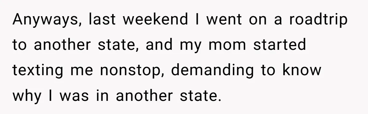Dad Cuts Tuition Over Major Change, Still Expects 24/7 Access To Her Location Anyways, last weekend I went on a roadtrip to another state, and my mom started texting me nonstop, demanding to know why I was in another state.