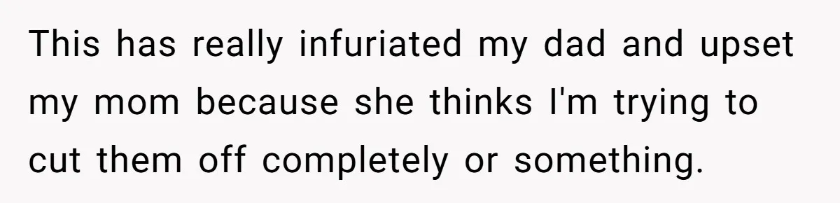 Dad Cuts Tuition Over Major Change, Still Expects 24/7 Access To Her Location This has really infuriated my dad and upset my mom because she thinks I'm trying to cut them off completely or something.