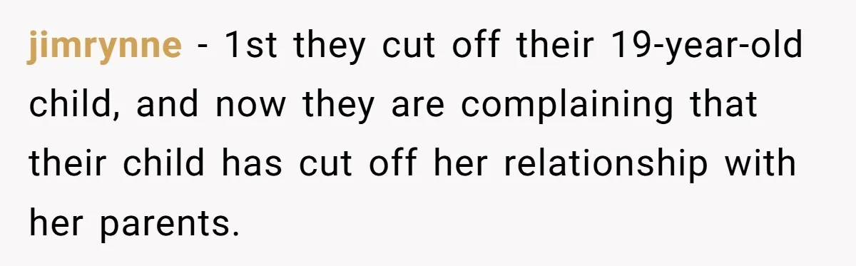 Dad Cuts Tuition Over Major Change, Still Expects 24/7 Access To Her Location jimrynne − 1st they cut off their 19-year-old child, and now they are complaining that their child has cut off her relationship with her parents.