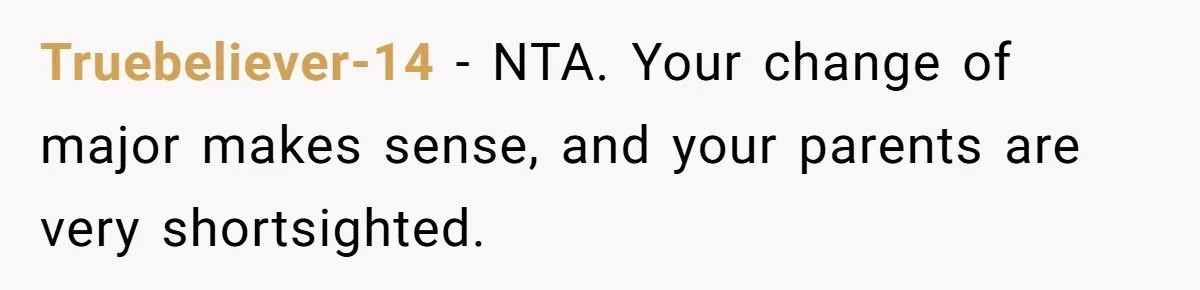 Dad Cuts Tuition Over Major Change, Still Expects 24/7 Access To Her Location Truebeliever-14 − NTA. Your change of major makes sense, and your parents are very shortsighted.