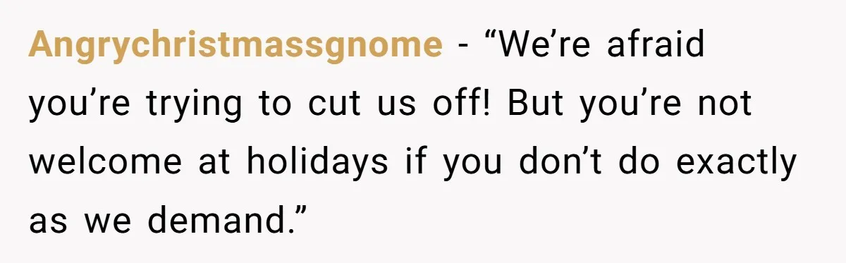 Dad Cuts Tuition Over Major Change, Still Expects 24/7 Access To Her Location Angrychristmassgnome − “We’re afraid you’re trying to cut us off! But you’re not welcome at holidays if you don’t do exactly as we demand.”