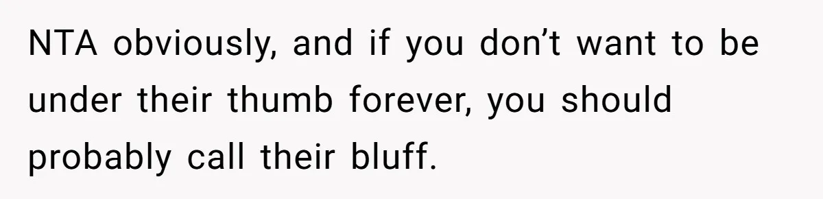 Dad Cuts Tuition Over Major Change, Still Expects 24/7 Access To Her Location NTA obviously, and if you don’t want to be under their thumb forever, you should probably call their bluff.
