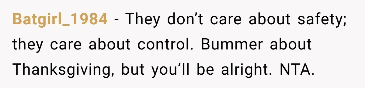 Dad Cuts Tuition Over Major Change, Still Expects 24/7 Access To Her Location Batgirl_1984 − They don’t care about safety; they care about control. Bummer about Thanksgiving, but you’ll be alright. NTA.