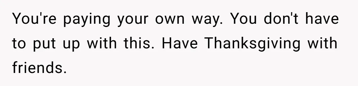 Dad Cuts Tuition Over Major Change, Still Expects 24/7 Access To Her Location You're paying your own way. You don't have to put up with this. Have Thanksgiving with friends.