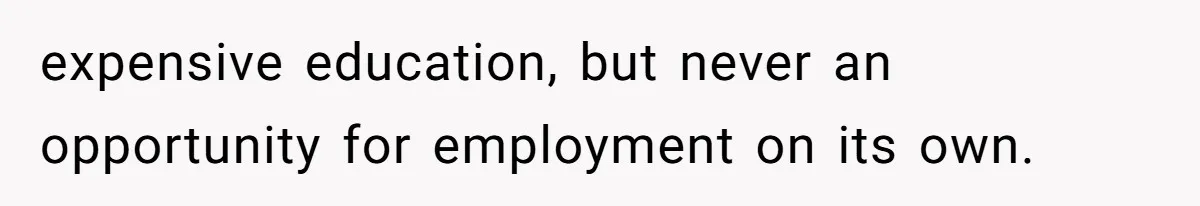 Dad Cuts Tuition Over Major Change, Still Expects 24/7 Access To Her Location expensive education, but never an opportunity for employment on its own.