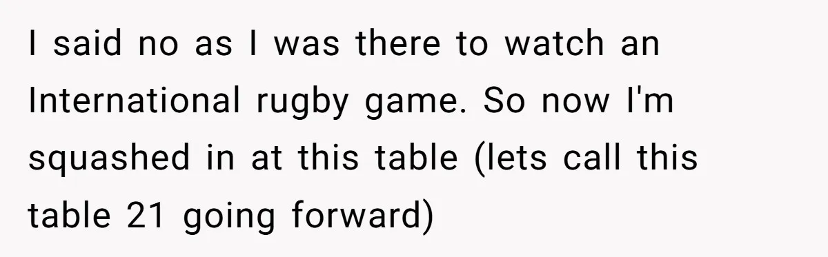 Man Faces A Massive Group Takeover At His Bar Table, Then He Calmly Makes Them Pay Literally I said no as I was there to watch an International rugby game. So now I'm squashed in at this table (lets call this table 21 going forward)
