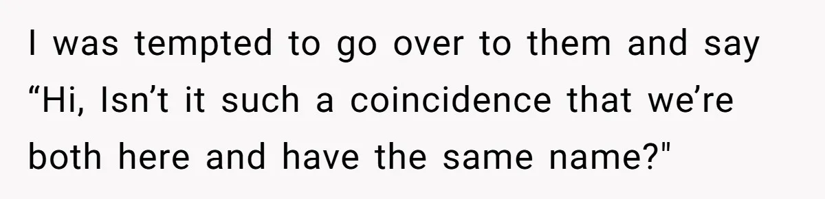 Man Faces A Massive Group Takeover At His Bar Table, Then He Calmly Makes Them Pay Literally I was tempted to go over to them and say “Hi, Isn’t it such a coincidence that we’re both here and have the same name?"