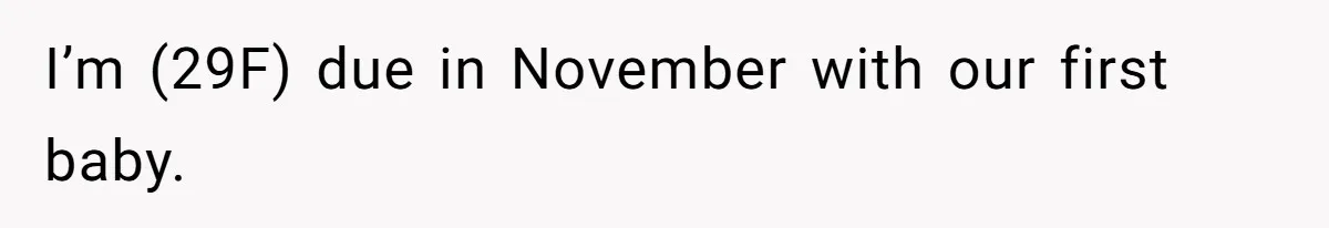 I’m (29F) due in November with our first baby.