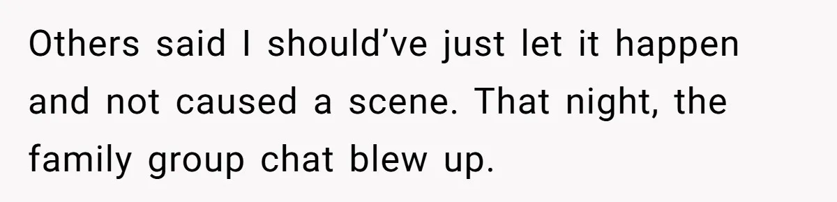 Others said I should’ve just let it happen and not caused a scene. That night, the family group chat blew up.