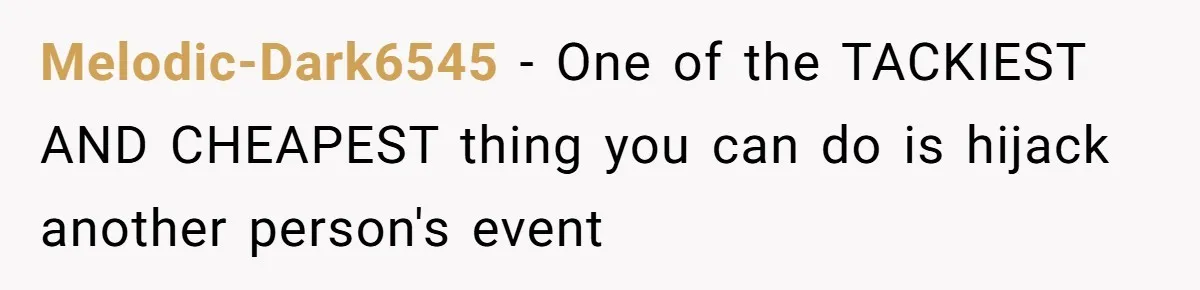 Melodic-Dark6545 − One of the TACKIEST AND CHEAPEST thing you can do is hijack another person's event