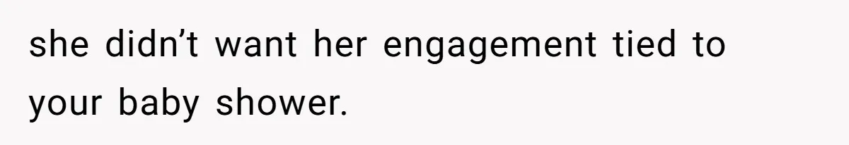 she didn’t want her engagement tied to your baby shower.