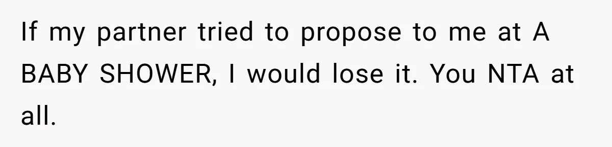 If my partner tried to propose to me at A BABY SHOWER, I would lose it. You NTA at all.