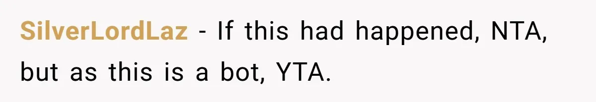 SilverLordLaz − If this had happened, NTA, but as this is a bot, YTA.