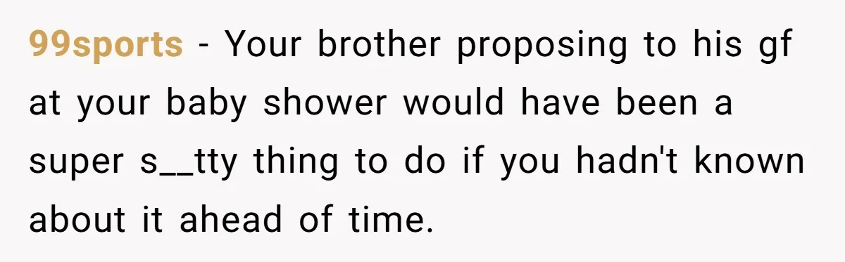 99sports − Your brother proposing to his gf at your baby shower would have been a super s__tty thing to do if you hadn't known about it ahead of time.