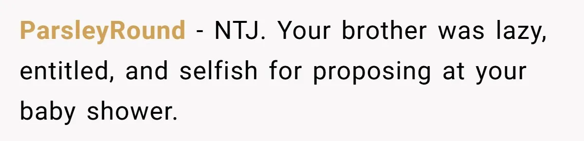 ParsleyRound − NTJ. Your brother was lazy, entitled, and selfish for proposing at your baby shower.