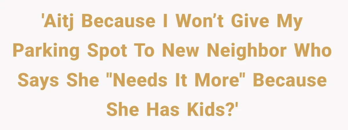 Woman Demands Assigned Parking Spot, Calls Neighbor Selfish When She Says No 'AITJ because I won’t give my parking spot to new neighbor who says she "needs it more" because she has kids?'