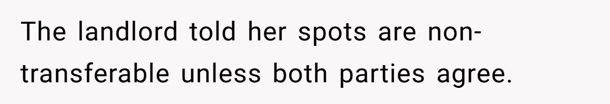 Woman Demands Assigned Parking Spot, Calls Neighbor Selfish When She Says No The landlord told her spots are non-transferable unless both parties agree.