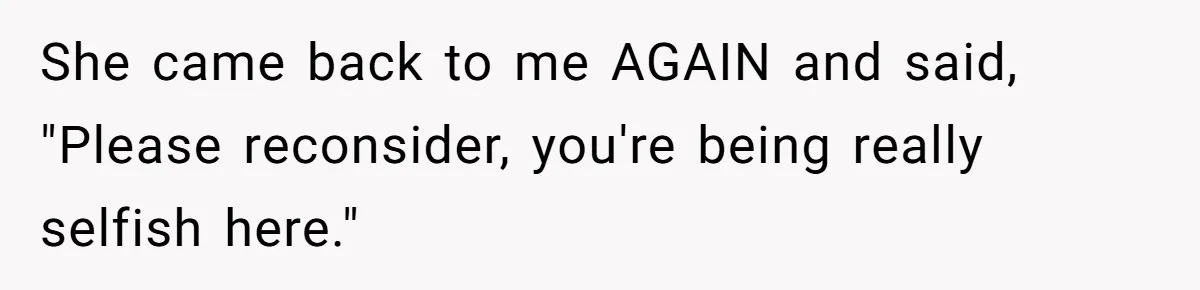Woman Demands Assigned Parking Spot, Calls Neighbor Selfish When She Says No She came back to me AGAIN and said, "Please reconsider, you're being really selfish here."