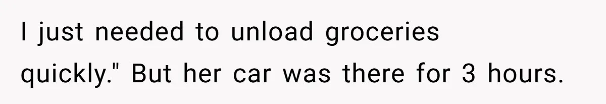 Woman Demands Assigned Parking Spot, Calls Neighbor Selfish When She Says No I just needed to unload groceries quickly." But her car was there for 3 hours.