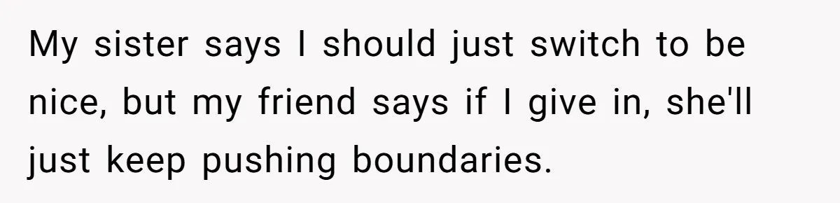 Woman Demands Assigned Parking Spot, Calls Neighbor Selfish When She Says No My sister says I should just switch to be nice, but my friend says if I give in, she'll just keep pushing boundaries.
