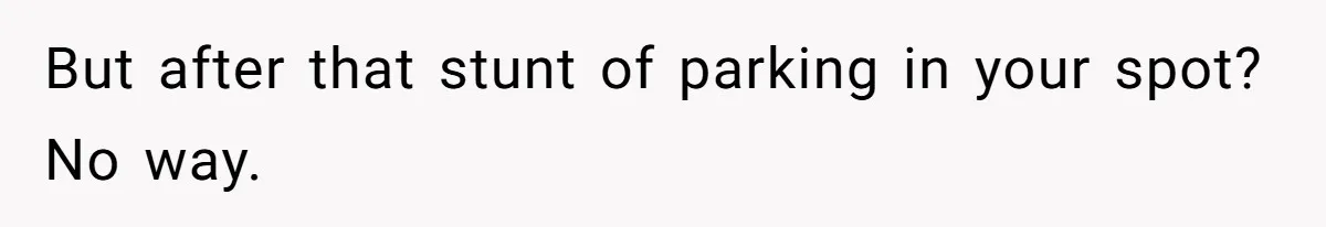 Woman Demands Assigned Parking Spot, Calls Neighbor Selfish When She Says No But after that stunt of parking in your spot? No way.