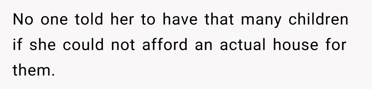 Woman Demands Assigned Parking Spot, Calls Neighbor Selfish When She Says No No one told her to have that many children if she could not afford an actual house for them.