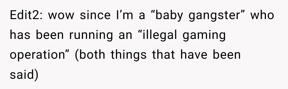 Edit2: wow since I’m a “baby gangster” who has been running an “illegal gaming operation” (both things that have been said)