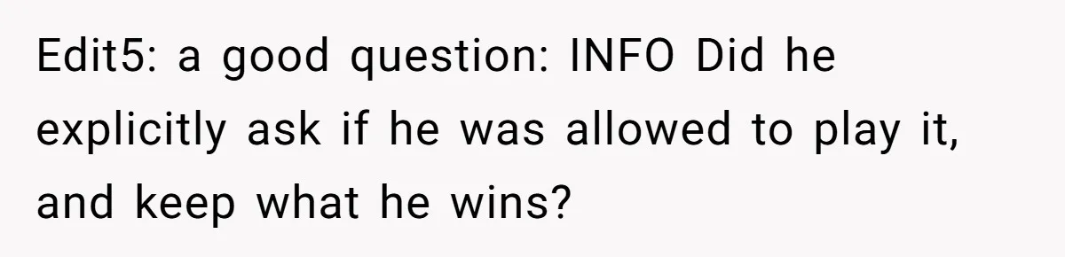 Edit5: a good question: INFO Did he explicitly ask if he was allowed to play it, and keep what he wins?
