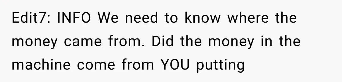 Edit7: INFO We need to know where the money came from. Did the money in the machine come from YOU putting