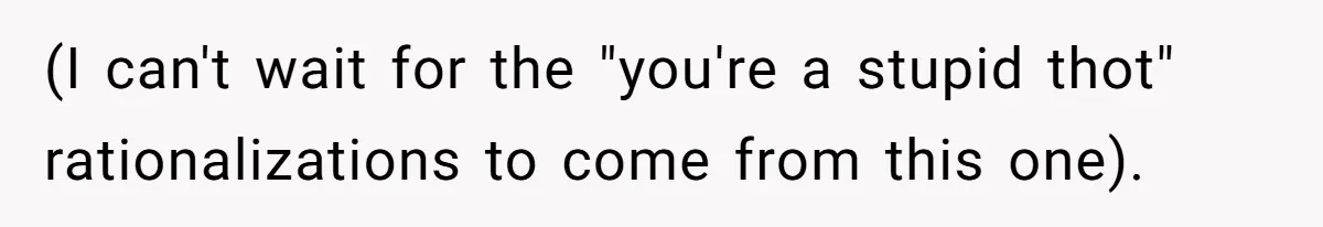 (I can't wait for the "you're a stupid thot" rationalizations to come from this one).