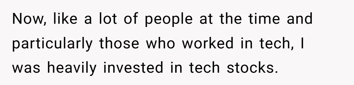 Now, like a lot of people at the time and particularly those who worked in tech, I was heavily invested in tech stocks.