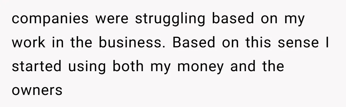 companies were struggling based on my work in the business. Based on this sense I started using both my money and the owners