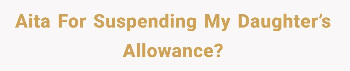 AITA for suspending my daughter’s allowance?