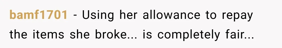 bamf1701 − Using her allowance to repay the items she broke... is completely fair...