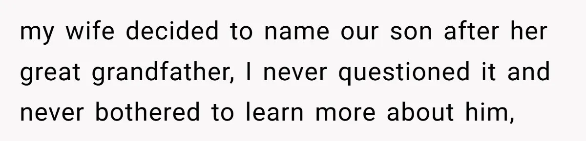 my wife decided to name our son after her great grandfather, I never questioned it and never bothered to learn more about him,