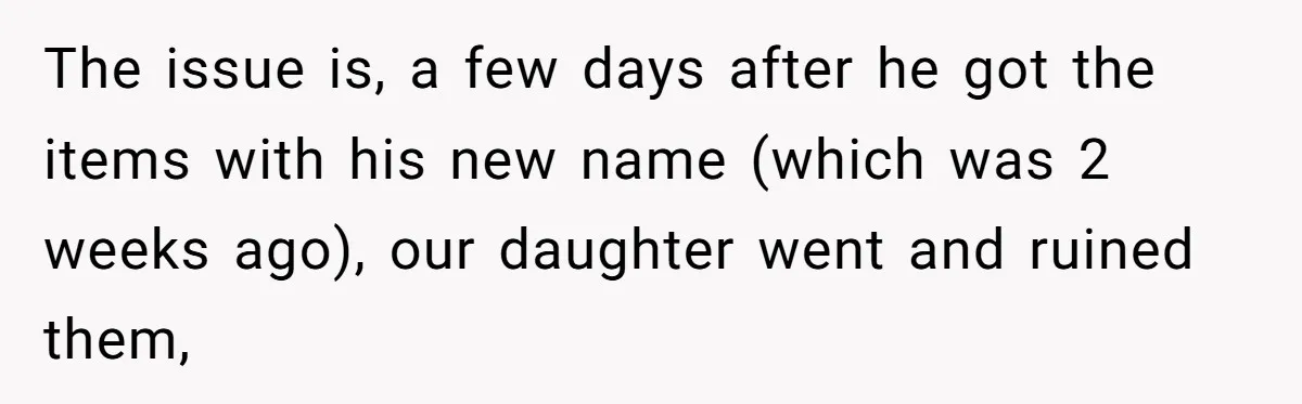 The issue is, a few days after he got the items with his new name (which was 2 weeks ago), our daughter went and ruined them,