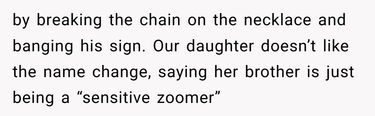 by breaking the chain on the necklace and banging his sign. Our daughter doesn’t like the name change, saying her brother is just being a “sensitive zoomer”