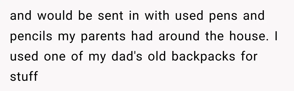 and would be sent in with used pens and pencils my parents had around the house. I used one of my dad's old backpacks for stuff